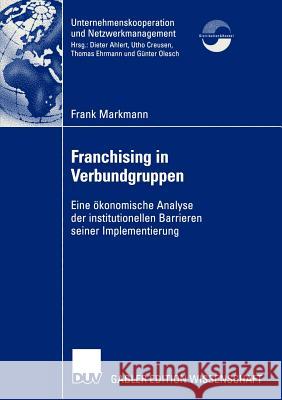 Franchising in Verbundgruppen: Eine Ökonomische Analyse Der Institutionellen Barrieren Seiner Implementierung Markmann, Frank 9783824477043 Deutscher Universitats Verlag - książka