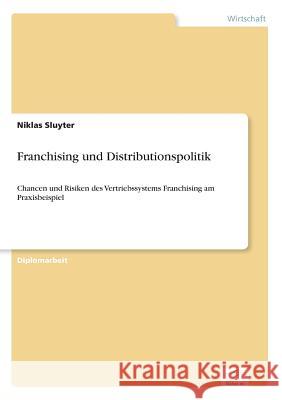 Franchising und Distributionspolitik: Chancen und Risiken des Vertriebssystems Franchising am Praxisbeispiel Sluyter, Niklas 9783838679525 Grin Verlag - książka