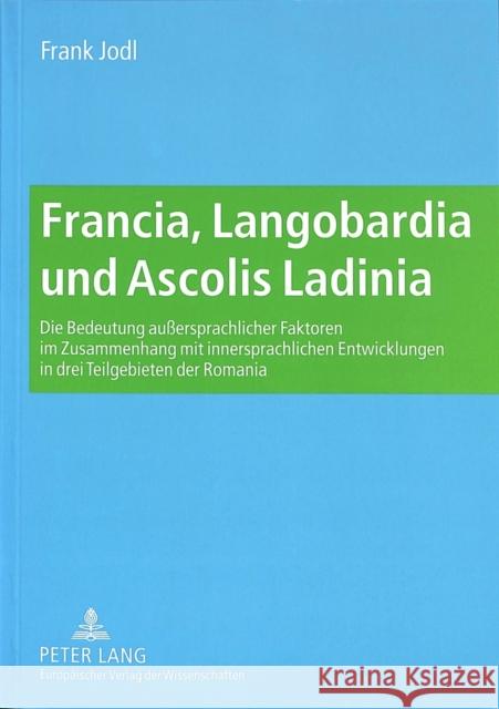 Francia, Langobardia Und Ascolis Ladinia: Die Bedeutung Außersprachlicher Faktoren Im Zusammenhang Mit Innersprachlichen Entwicklungen in Drei Teilgeb Jodl, Frank 9783631521106 Peter Lang Gmbh, Internationaler Verlag Der W - książka