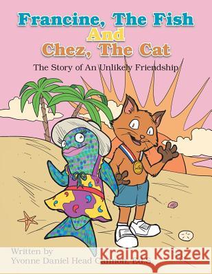 Francine, The Fish And Chez, The Cat: The Story of An Unlikely Friendship Ed S Yvonne Daniel Head Cannon 9781504971638 Authorhouse - książka