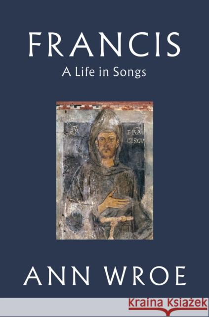 Francis: A Life in Songs Ann Wroe 9781787331488 Vintage Publishing - książka