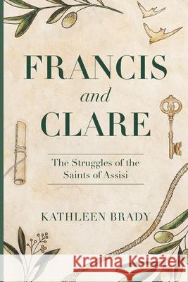 Francis and Clare: The Struggles of the Saints of Assisi Kathleen Brady 9781737549802 Lodwin Press - książka