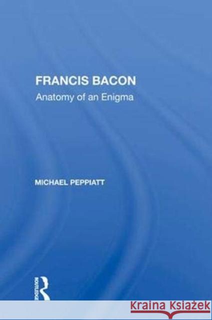 Francis Bacon: Anatomy of an Enigma Peppiatt, Michael 9780367010539 Taylor and Francis - książka