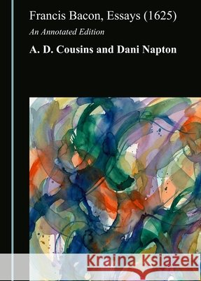 Francis Bacon, Essays (1625): An Annotated Edition Cousins, A. D., Napton, Dani 9781036467722 Cambridge Scholars Publishing - książka