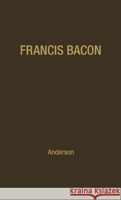 Francis Bacon: His Career and His Thought. Fulton Henry Anderson Francis Bacon 9780313201080 Greenwood Press - książka