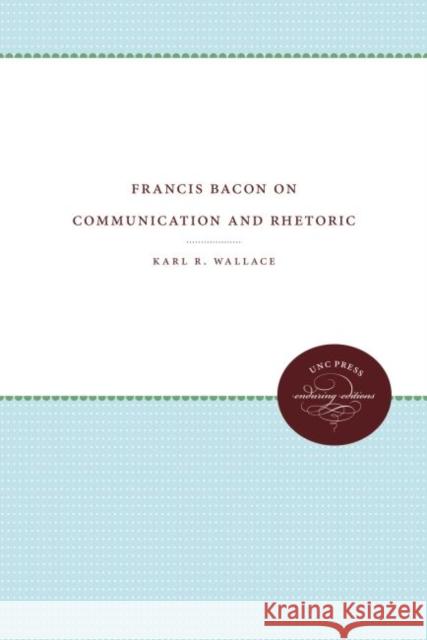 Francis Bacon on Communication and Rhetoric Karl R. Wallace 9781469612119 University of North Carolina Press - książka