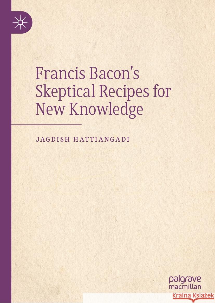 Francis Bacon's Skeptical Recipes for New Knowledge Jagdish Hattiangadi 9783031525841 Palgrave MacMillan - książka