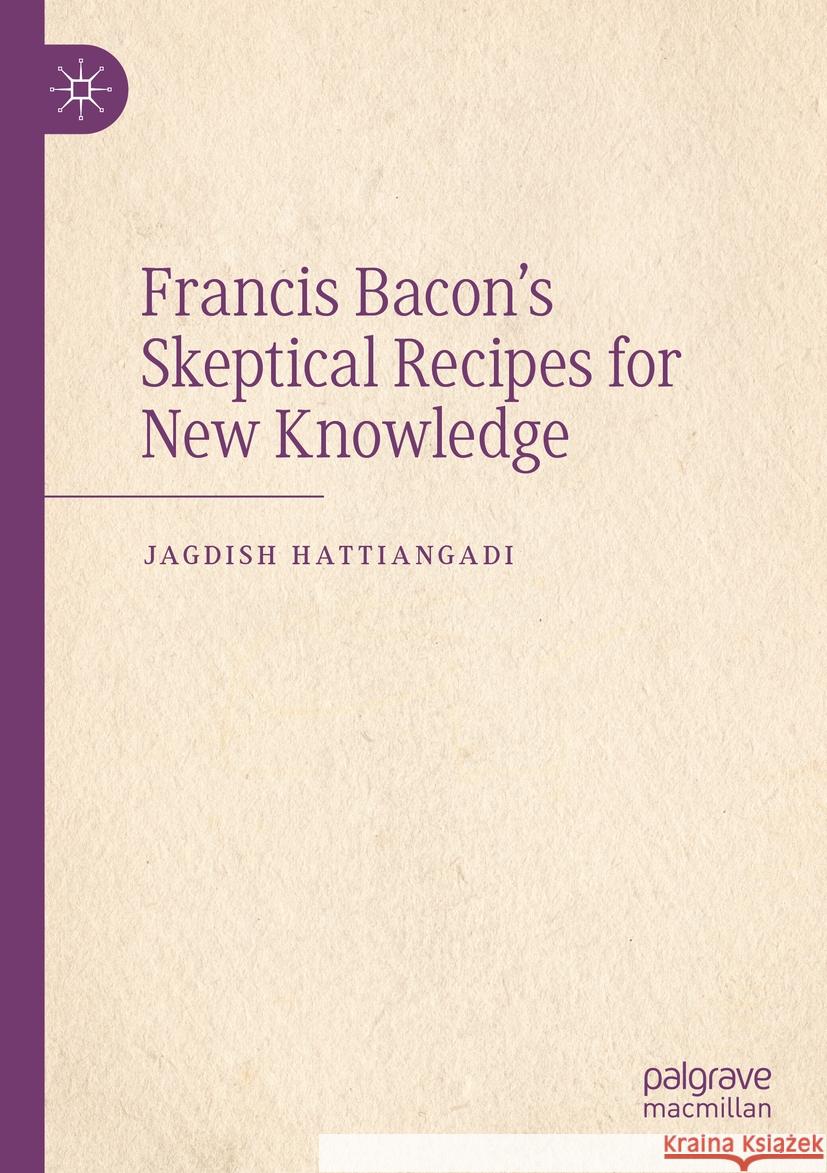 Francis Bacon’s Skeptical Recipes for New Knowledge Jagdish Hattiangadi 9783031525872 Springer Nature Switzerland - książka