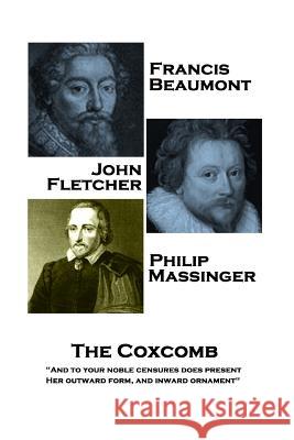 Francis Beaumont, JohnFletcher & Philip Massinger - The Coxcomb: And to your noble censures does present, Her outward form, and inward ornament Fletcher, John 9781787377943 Stage Door - książka