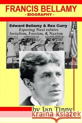Francis Bellamy Biography - Edward Bellamy, Rex Curry exposing Nazi salutes, Socialism, Fascism, Nazism: Pointer Institute Barnetti, Micky 9781515096870 Createspace - książka