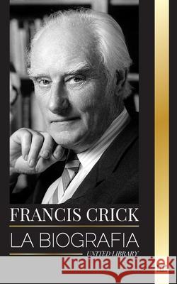 Francis Crick: La biograf?a del gran cient?fico brit?nico que identific? la estructura del ADN y su b?squeda del alma United Library 9789464903454 United Library - książka