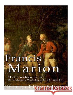 Francis Marion: The Life and Legacy of the Revolutionary War's Legendary Swamp Fox Charles River Editors 9781977908728 Createspace Independent Publishing Platform - książka
