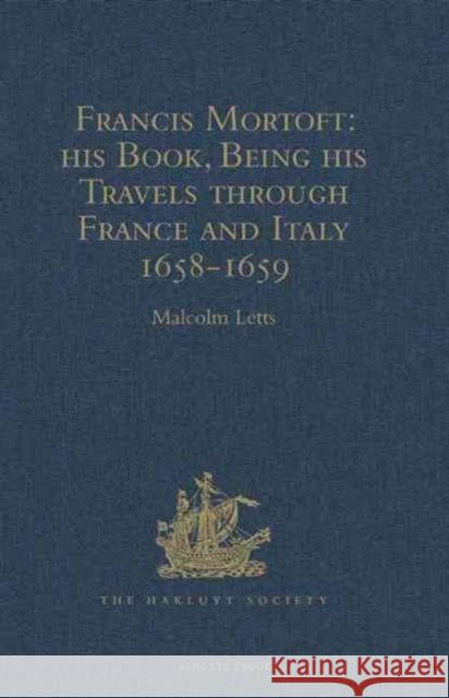 Francis Mortoft: His Book, Being His Travels Through France and Italy 1658-1659 Letts, Malcolm 9781409414247 Hakluyt Society - książka