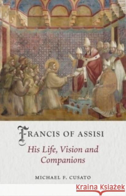 Francis of Assisi: His Life, Vision and Companions Michael F. Cusato 9781789147834 Reaktion Books - książka