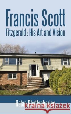 Francis Scott Fitzgerald: His Art and Vision Ratan Bhattacharjee 9781543764758 Partridge Publishing Singapore - książka