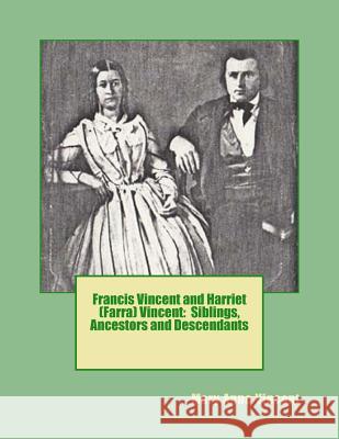 Francis Vincent and Harriet (Farra) Vincent: Siblings, Ancestors and Descendants Mary Anne Vincent 9781507723401 Createspace - książka