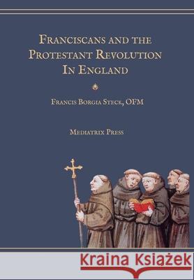 Franciscans and the Protestant Revolution in England Francis Borgia Steck 9781953746870 Mediatrix Press - książka