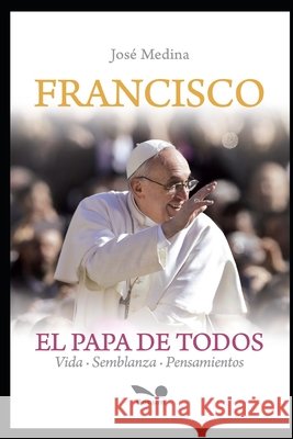 Francisco el Papa de todos: Vida, Semblanza y Pensamientos José Antonio Medina 9798670007894 Independently Published - książka