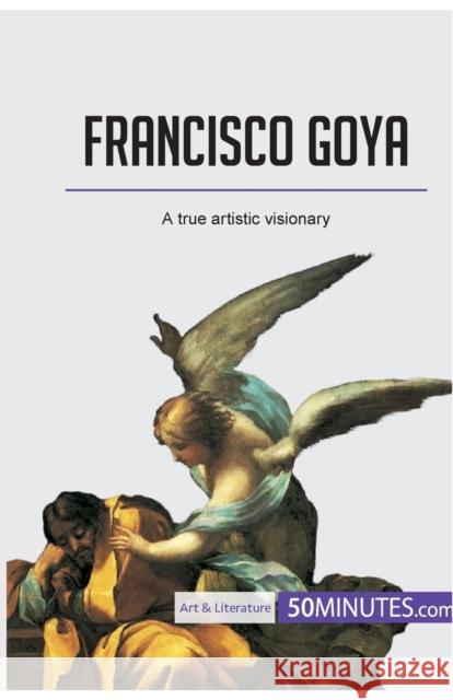 Francisco Goya: A true artistic visionary 50minutes 9782808006552 5minutes.com - książka