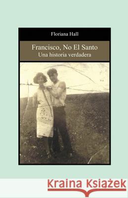 Francisco, No El Santo: Una Historia Verdadera (Francis, Not the Saint) (Spanish Edition) Hall, Floriana 9781926585710 Ccb Publishing - książka