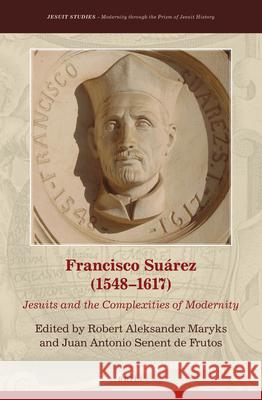 Francisco Suárez (1548–1617): Jesuits and the Complexities of Modernity Robert Aleksander Maryks, Juan Antonio Senent de Frutos 9789004395640 Brill - książka