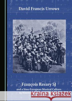 Francois Ravary SJ and a Sino-European Musical Culture in Nineteenth-Century Shanghai David Francis Urrows   9781527574618 Cambridge Scholars Publishing - książka