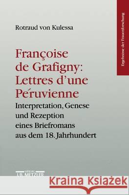 Francoise de Grafigny: Lettres d'Une Péruvienne: Interpretation, Genese Und Rezeption Eines Briefromans Aus Dem 18.Jahrhundert. Ergebnisse Der Frauenf Kulessa, Rotraud Von 9783476015761 J.B. Metzler - książka