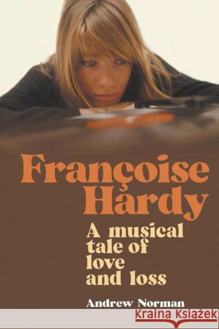 Francoise Hardy: A musical tale of love and loss Andrew Norman 9781912587674 New Haven Publishing Ltd - książka