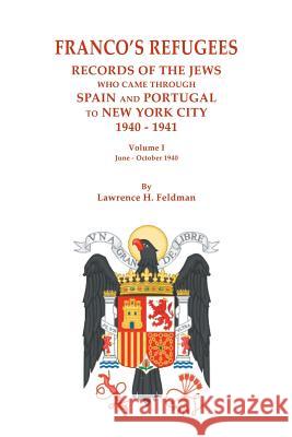 Franco's Refugees: Records of the Jews Who Came Through Spain and Portugal to New York City, 1940-1941. Volume I: June - October 1940 Lawrence H Feldman 9780806358048 Clearfield - książka