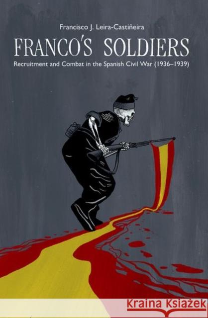 Franco's Soldiers: Recruitment and Combat in the Spanish Civil War (1936-1939) Francisco J. Leira-Castineira 9781789761788 Liverpool University Press - książka