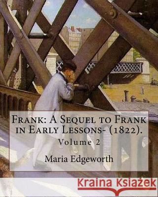 Frank: A Sequel to Frank in Early Lessons- (1822). By: Maria Edgeworth (Volume 2). In two volume: Maria Edgeworth (1 January Edgeworth, Maria 9781976499951 Createspace Independent Publishing Platform - książka
