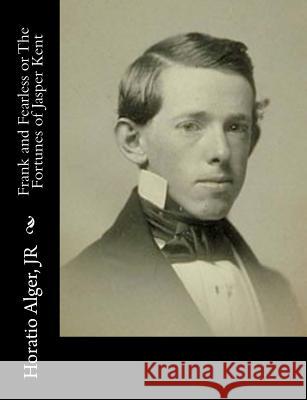 Frank and Fearless or The Fortunes of Jasper Kent Alger, Horatio, Jr. 9781517339562 Createspace - książka