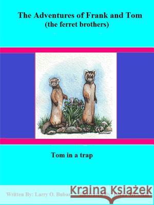 Frank and Tom (the Ferret Brothers) Tom in a Trap larry bubar 9781329439375 Lulu.com - książka