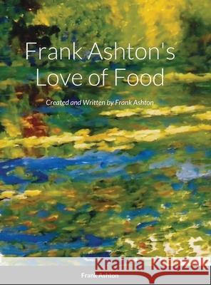 Frank Ashton's Love of Food Frank Ashton 9781716355073 Lulu.com - książka