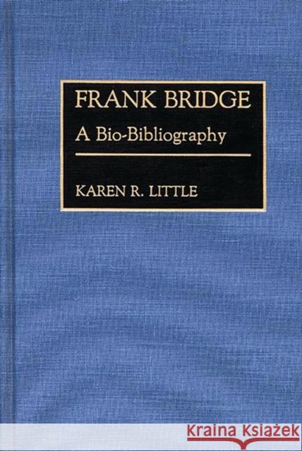 Frank Bridge: A Bio-Bibliography Little, Karen 9780313262326 Greenwood Press - książka