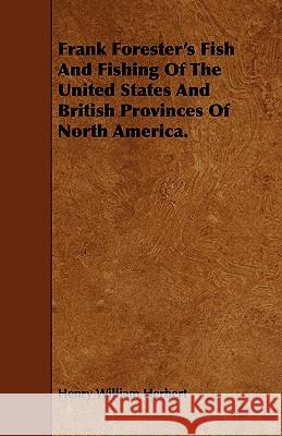 Frank Forester's Fish And Fishing Of The United States And British Provinces Of North America. Henry William Herbert 9781443754491 Meisel Press - książka