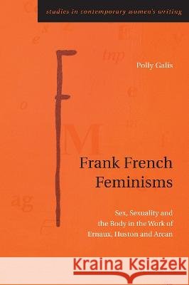 Frank French Feminisms: Sex, Sexuality and the Body in the Work of Ernaux, Huston and Arcan Gill Rye Polly Galis 9781800792418 Peter Lang Ltd, International Academic Publis - książka