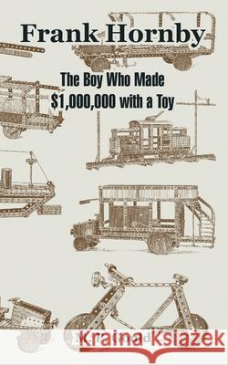 Frank Hornby: The Boy Who Made $1,000,000 with a Toy Gould, M. P. 9781410107923 Fredonia Books (NL) - książka