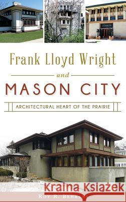 Frank Lloyd Wright and Mason City: Architectural Heart of the Prairie Roy R. Behrens 9781540201942 History Press Library Editions - książka