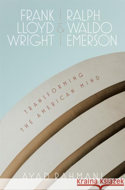 Frank Lloyd Wright and Ralph Waldo Emerson: Transforming the American Mind Ayad Rahmani 9780807179802 LSU Press - książka