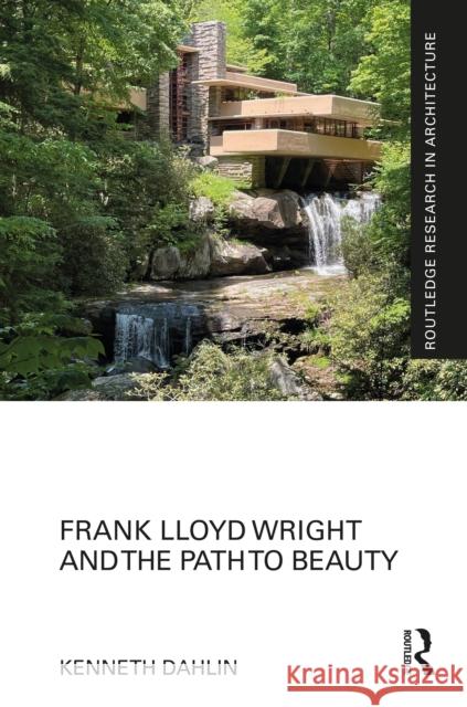 Frank Lloyd Wright and the Path to Beauty Kenneth Dahlin 9781032620053 Routledge - książka