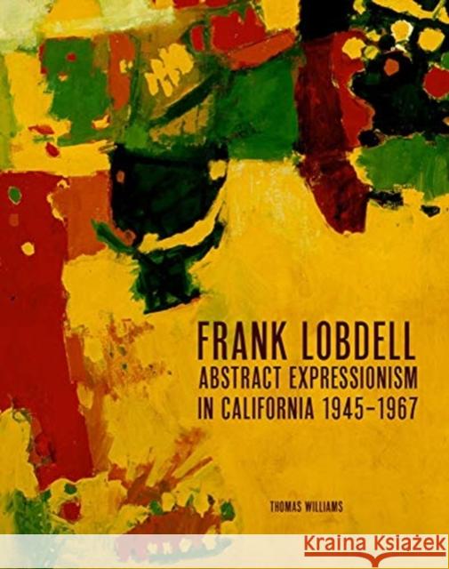 Frank Lobdell: Abstract Expressionism in California, 1945-1967 Thomas Williams 9781848223950 Lund Humphries Publishers Ltd - książka