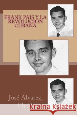 Frank País y la revolución cubana Alvarez Ph. D., Jose 9781548703622 Createspace Independent Publishing Platform - książka