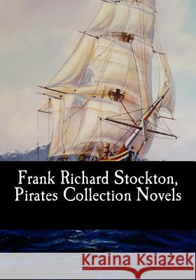 Frank Richard Stockton, Pirates Collection Novels Frank Richar 9781548900991 Createspace Independent Publishing Platform - książka