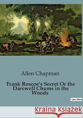 Frank Roscoe's Secret Or the Darewell Chums in the Woods Allen Chapman   9791041819331 Culturea - książka