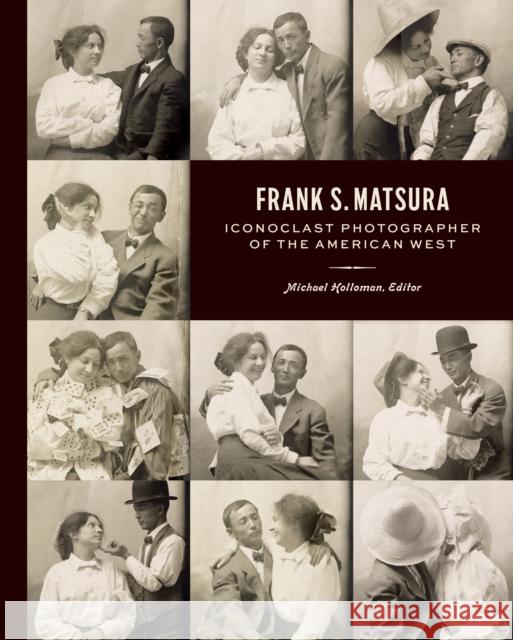 Frank S. Matsura: Iconoclast Photographer of the American West Michael Holloman 9781797232812 Princeton Architectural Press - książka