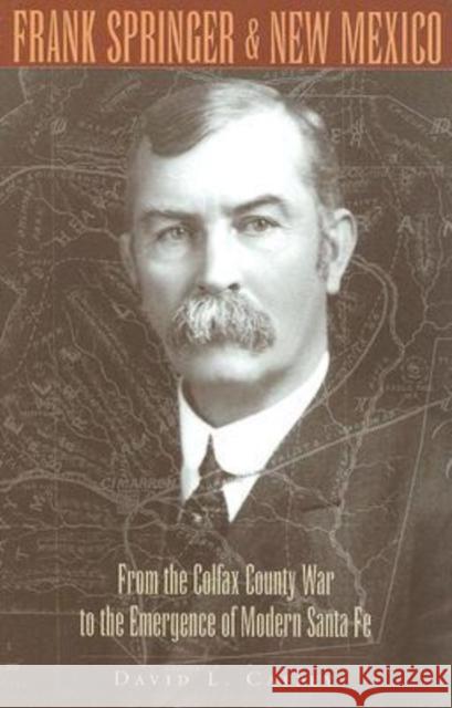 Frank Springer and New Mexico: From the Colfax County War to the Emergence of Modern Santa Fe Caffey, David L. 9781585444649 Texas A&M University Press - książka