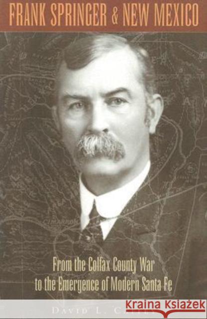 Frank Springer and New Mexico: From the Colfax County War to the Emergence of Modern Santa Fe Caffey, David L. 9781603440042 Texas A&M University Press - książka