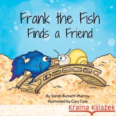 Frank the Fish Finds a Friend (A Portion of All Proceeds Donated to Support Friendship) Sarah Burnett-Murray Cory Cole 9781777534561 Twin Horseshoes - książka