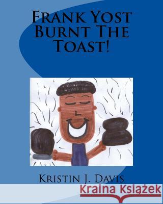 Frank Yost Burnt The Toast! Davis, Kristin J. 9781530689903 Createspace Independent Publishing Platform - książka
